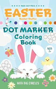 Easter Basket Stuffer Dot Marker Coloring Book : Easy Toddler Gift Activity Book for Kids Ages 2-4 With Rabbits, Easter Eggs, Flowers, and More