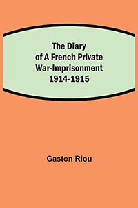 The Diary Of A French Private War-Imprisonment 1914-1915