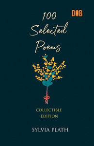 100 Selected Poems, Sylvia Plath 100 Selected Poems, Sylvia Plath