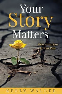 Your Story Matters : There Is Purpose In Your Pain