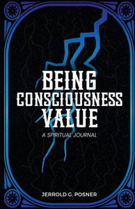 Being, Consciousness, Value : A Spiritual Journal Being, Consciousness, Value : A Spiritual Journal