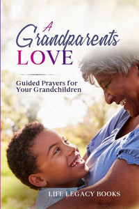 A Grandparent's Love : Guided Prayers for Your Grandchildren A Grandparent's Love : Guided Prayers for Your Grandchildren