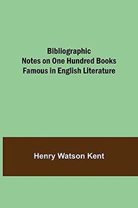Bibliographic Notes On One Hundred Books Famous In English Literature Bibliographic Notes On One Hundred Books Famous In English Literature