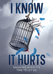 I Know It Hurts : Knowing when It's Time To Let Go I Know It Hurts : Knowing when It's Time To Let Go