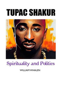 Tupac Shakur : Politics and Spirituality Tupac Shakur : Politics and Spirituality