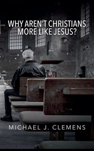 Why Aren't Christians More Like Jesus? Why Aren't Christians More Like Jesus?