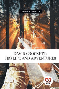 David Crockett : His Life and Adventures David Crockett : His Life and Adventures