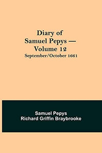Diary Of Samuel Pepys - Volume 12: September/October 1661