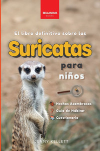 Suricatas El Libro Definitivo para Niños : Más de 100 Hechos sobre Suricatas, Fotos, Cuestionarios ¡y Más!