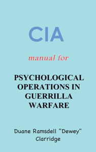 CIA Manual For Psychological Operations in Guerrilla Warfare CIA Manual For Psychological Operations in Guerrilla Warfare