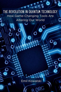The Revolution in Quantum Technology : How Game-Changing Tools Are Altering Our World The Revolution in Quantum Technology : How Game-Changing Tools Are Altering Our World
