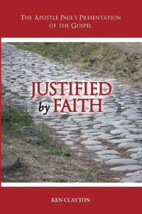 Justified by Faith : The Apostle Paul's Presentation of the Gospel Justified by Faith : The Apostle Paul's Presentation of the Gospel