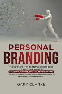 Personal Branding : The Complete Step-by-Step Beginners Guide to Build Your Brand In: Facebook,YouTube,Twitter,and Instagram. The Best Strategies to Know How to Marketing Yourself, and Dominate Your Market . Personal Branding : The Complete Step-by-Step Beginners Guide to Build Your Brand In: Facebook,YouTube,Twitter,and Instagram. The Best Strategies to Know How to Marketing Yourself, and Dominate Your Market .