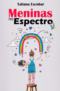 Meninas no Espectro : Um guia essencial para compreender as Meninas no Autismo