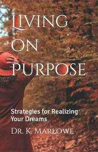 Living on Purpose : Strategies for Realizing Your Dreams
