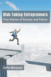 Risk-Taking Entrepreneurs : True Stories of Success and Failure Risk-Taking Entrepreneurs : True Stories of Success and Failure
