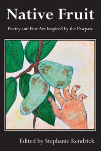 Native Fruit : Poetry and Fine Art Inspired by the Pawpaw Native Fruit : Poetry and Fine Art Inspired by the Pawpaw
