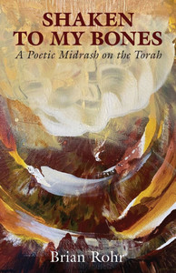 Shaken to My Bones : A Poetic Midrash on the Torah Shaken to My Bones : A Poetic Midrash on the Torah
