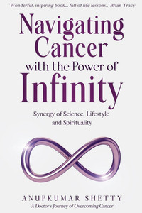 Navigating Cancer with the Power of Infinity : Synergy of Science, Lifestyle and Spirituality Navigating Cancer with the Power of Infinity : Synergy of Science, Lifestyle and Spirituality