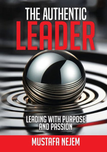 The Authentic Leader Leading with Purpose and Passion The Authentic Leader Leading with Purpose and Passion