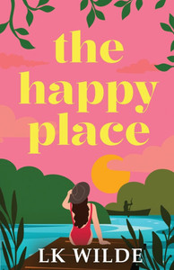 The Happy Place : A Charming and Uplifting Second-chance Romcom