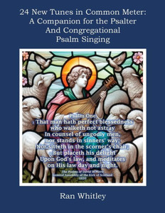 24 New Tunes in Common Meter : A Companion for the Psalter and Congregational Psalm Singing 24 New Tunes in Common Meter : A Companion for the Psalter and Congregational Psalm Singing