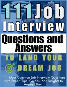111 Job Interview Questions and Answers to Land Your Dream Job : 111 Most Common Job Interview Questions with Expert Tips, Guides, and Insights to Answer Them 111 Job Interview Questions and Answers to Land Your Dream Job : 111 Most Common Job Interview Questions with Expert Tips, Guides, and Insights to Answer Them