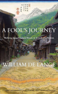 A Fool's Journey : Walking Japan's Inland Route in Search of a Notion A Fool's Journey : Walking Japan's Inland Route in Search of a Notion