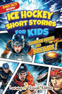 Ice Hockey Short Stories For Kids : Inspirational Tales of Triumph From Ice Hockey History To Motivate Young Aspiring Sports Champions Reaching for the Stars! Ice Hockey Short Stories For Kids : Inspirational Tales of Triumph From Ice Hockey History To Motivate Young Aspiring Sports Champions Reaching for the Stars!