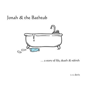 Jonah & the Bathtub : A Story of Life, Death & Rebirth