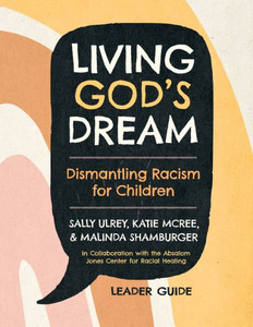 Living God's Dream, Leader Guide : Dismantling Racism for Children Living God's Dream, Leader Guide : Dismantling Racism for Children