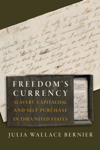 Freedom's Currency : Slavery, Capitalism, and Self-Purchase in the United States