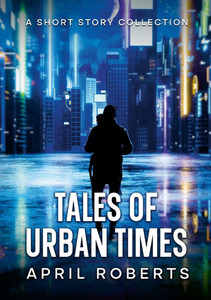 Tales of Urban Times : A Short Story Collection Tales of Urban Times : A Short Story Collection