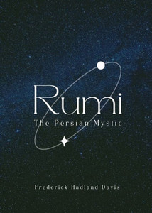 Rumi - The Persian Mystic Rumi - The Persian Mystic