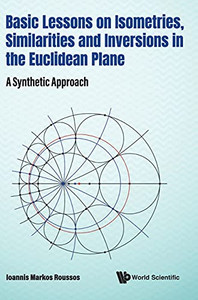 Basic Lessons On Isometries, Similarities And Inversions In The Euclidean Plane: A Synthetic Approach (Hardcover) Basic Lessons On Isometries, Similarities And Inversions In The Euclidean Plane: A Synthetic Approach (Hardcover)