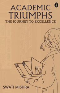 Academic Triumphs : The Journey To Excellence Academic Triumphs : The Journey To Excellence