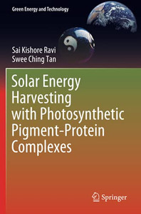 Solar Energy Harvesting With Photosynthetic Pigment-Protein Complexes (Green Energy And Technology) Solar Energy Harvesting With Photosynthetic Pigment-Protein Complexes (Green Energy And Technology)