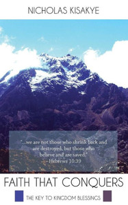 Faith That Conquers : The Key to Kingdom Blessings Faith That Conquers : The Key to Kingdom Blessings