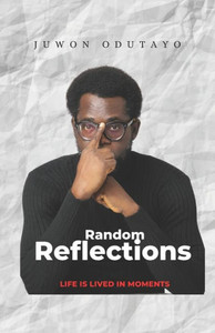 Random Reflections: Life Is Lived In Moments Random Reflections: Life Is Lived In Moments