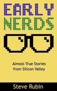 Early Nerds : Almost-True Stories from Silicon Valley Early Nerds : Almost-True Stories from Silicon Valley