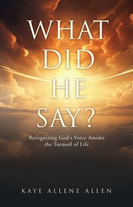 What Did He Say? : Recognizing God's Voice Amidst the Turmoil of Life What Did He Say? : Recognizing God's Voice Amidst the Turmoil of Life