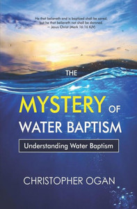 The Mystery of Water Baptism : Understanding Water Baptism The Mystery of Water Baptism : Understanding Water Baptism