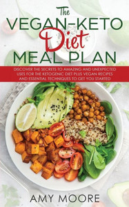 The Vegan Keto Diet Meal Plan : Discover the Secrets to Amazing and Unexpected Uses for the Ketogenic Diet Plus Vegan Recipes and Essential Techniques to Get You Started The Vegan Keto Diet Meal Plan : Discover the Secrets to Amazing and Unexpected Uses for the Ketogenic Diet Plus Vegan Recipes and Essential Techniques to Get You Started