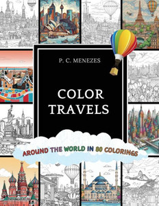 Color Travels : Around the World in 80 Colorings: Around the World in Color Travels : Around the World in 80 Colorings: Around the World in