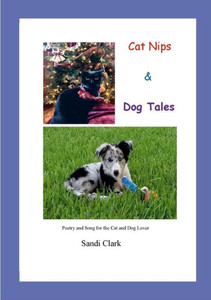 Cat Nips & Dog Tales : Poetry & Song for the Cat and Dog Lover Cat Nips & Dog Tales : Poetry & Song for the Cat and Dog Lover