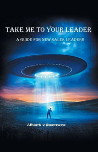 Take Me To Your Leader : A Guide For New Sales Leaders Take Me To Your Leader : A Guide For New Sales Leaders