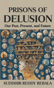 Prisons Of Delusion : Our Past, Present, and Future Prisons Of Delusion : Our Past, Present, and Future