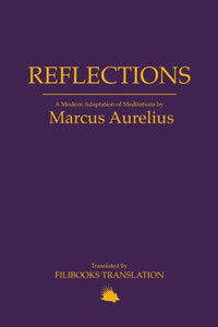 Reflections : A Modern Adaptation of Meditations by Marcus Aurelius Reflections : A Modern Adaptation of Meditations by Marcus Aurelius