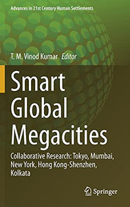 Smart Global Megacities: Collaborative Research: Tokyo, Mumbai, New York, Hong Kong-Shenzhen, Kolkata (Advances In 21St Century Human Settlements)