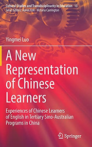 A New Representation Of Chinese Learners: Experiences Of Chinese Learners Of English In Tertiary Sino-Australian Programs In China (Cultural Studies And Transdisciplinarity In Education, 13) A New Representation Of Chinese Learners: Experiences Of Chinese Learners Of English In Tertiary Sino-Australian Programs In China (Cultural Studies And Transdisciplinarity In Education, 13)